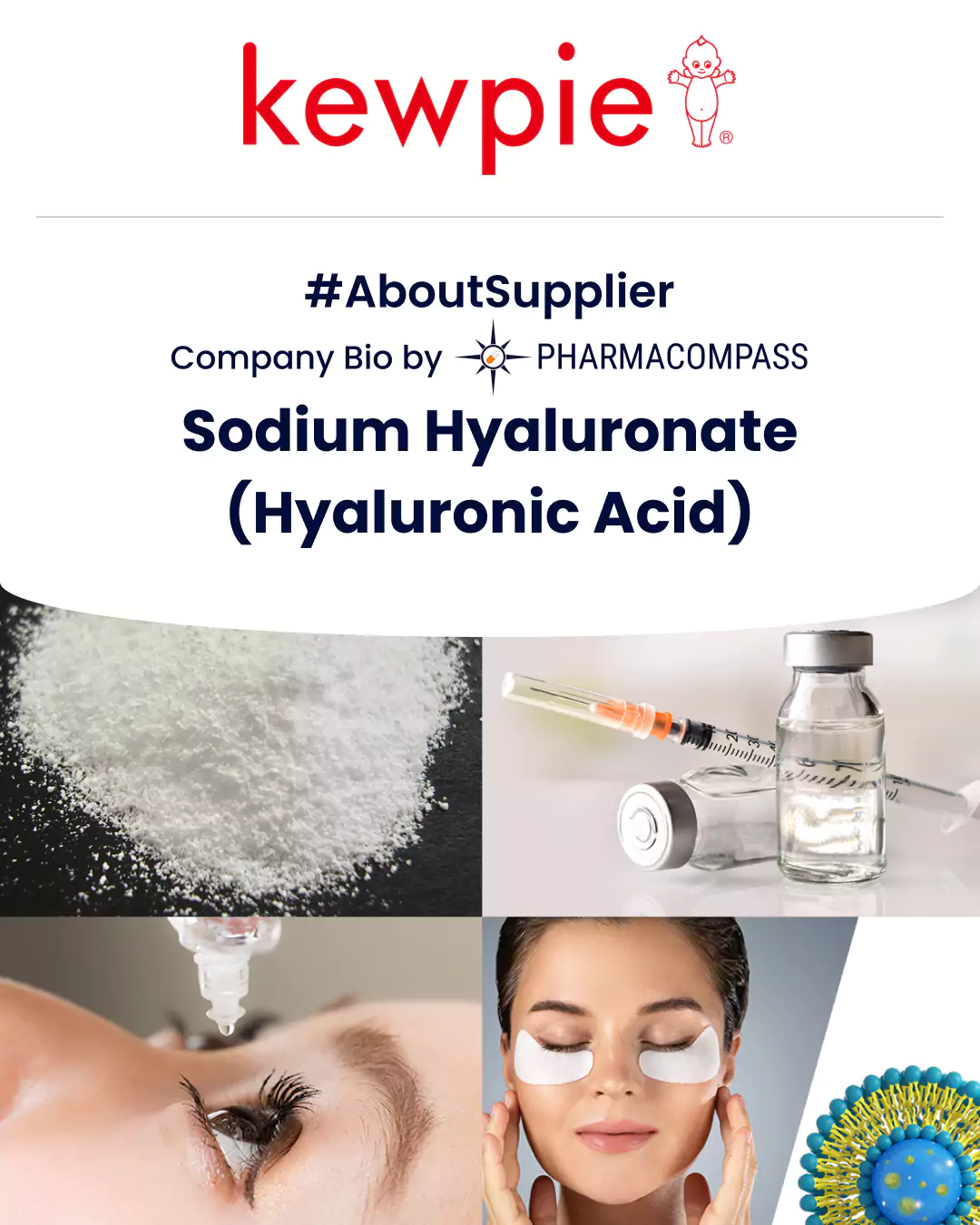 View Kewpie's pharmaceutical grade Sodium hyaluronate & browse its different grades of Hyaluronic Acid for injectables & eye drops on PharmaCompass.